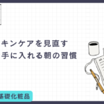基本のスキンケアを見直す。透明感を手に入れる朝の習慣